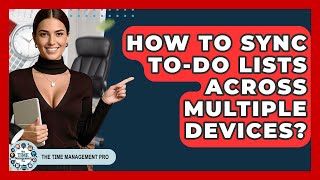 How To Sync To-Do Lists Across Multiple Devices? - The Time Management Pro
