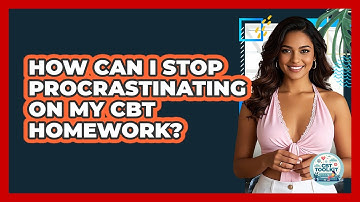 How Can I Stop Procrastinating On My CBT Homework? - CBT Toolkit