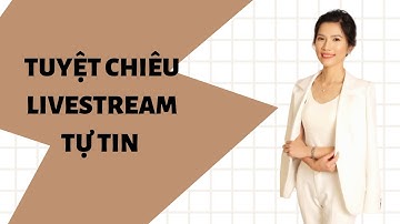 Tuyệt Chiêu Tự Tin Khi Livestream