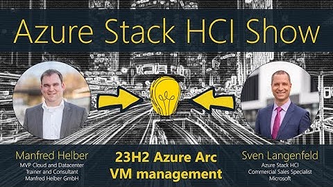 Azure Stack HCI Show: 23H2 Azure Arc VM management demo
