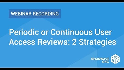 Periodic or Continuous User Access Reviews: 2 Strategies