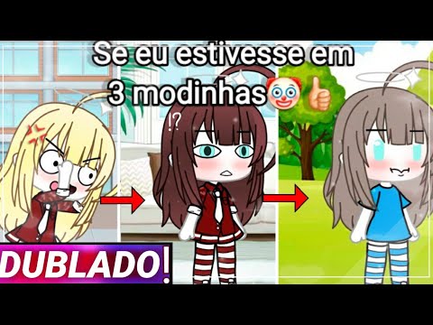 ||Se eu estivesse em 3 modinhas|| Gacha life [Dublado]