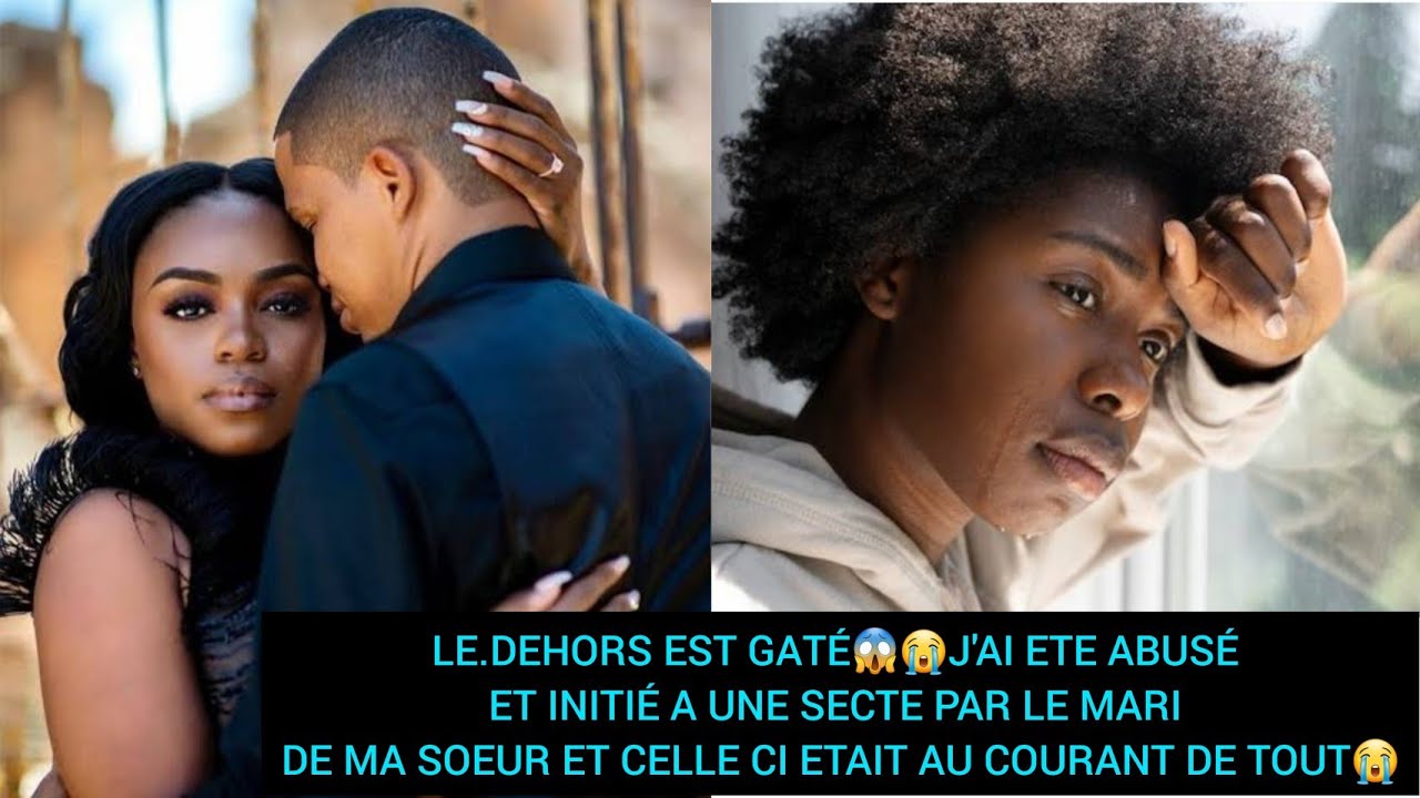 LE.DEHORS EST GATÉ😱😭J'AI ETE ABU*SÉ ET INITIÉ A UNE SECTE PAR LE MARI DE MA SOEUR ET CELLE SAVAIS😭