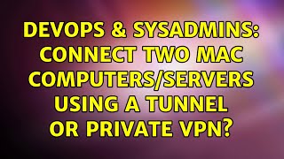 DevOps & SysAdmins: Connect two mac computers/servers using a tunnel or private VPN?
