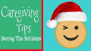 CAREGIVING DURING THE HOLIDAYS | CAREGIVING | TIPS FOR CAREGIVERS