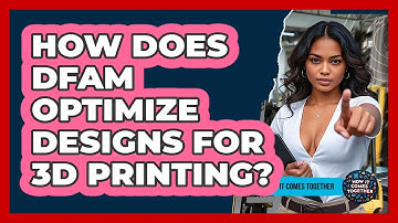 How Does DfAM Optimize Designs For 3D Printing? - How It Comes Together