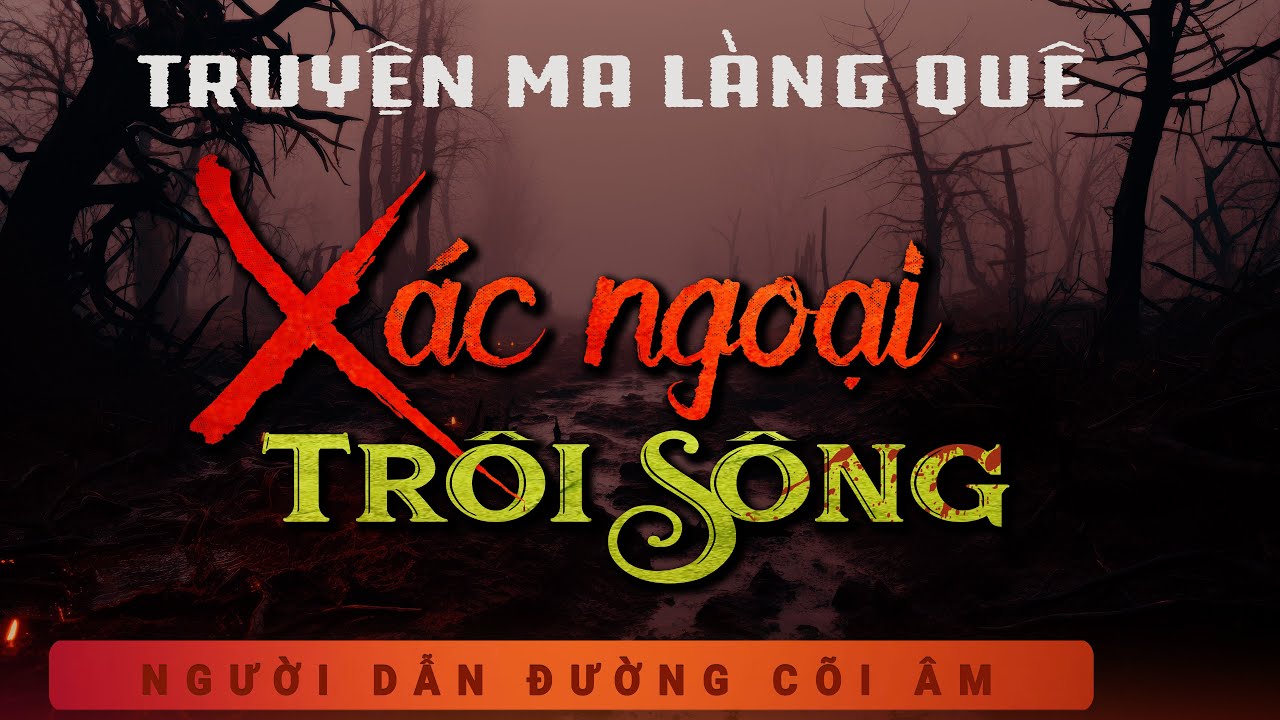 Truyện Ma - Xác Ngoại Trôi Sông - Ác Nữ Oán Hận - Nghe Duy Thuận kể chuyện ma làng quê sợ sởn gai ốc