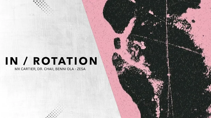 Mx Cartier, Dr. Chaii, Benni Ola - Zesa | IN / ROTATION