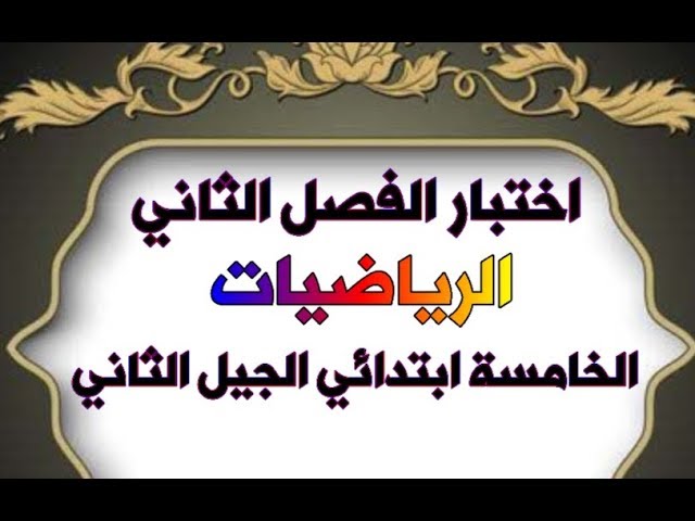 اختبار الفصل الثاني الرياضيات للخامسة ابتدائي الجيل الثاني