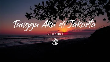 Sheila On 7 - Tunggu Aku di Jakarta (Lirik Video)