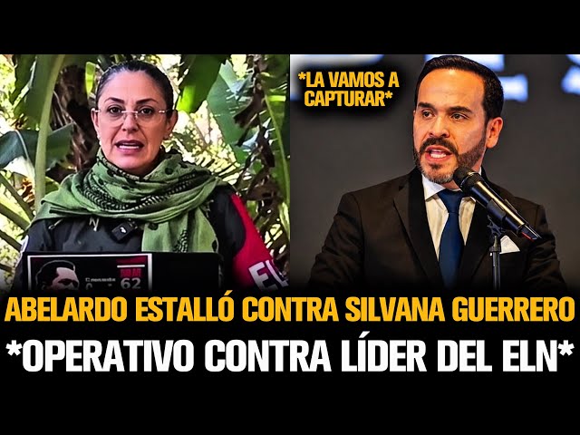 ABELARDO ESTALLÓ CONTRA SILVANA GUERRERO *OPERATIVO CONTRA LÍDER DEL ELN*