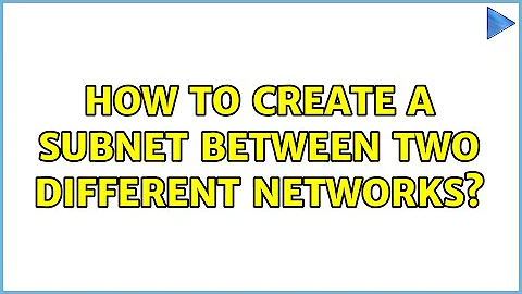 How to create a subnet between two different networks? (3 Solutions!!)