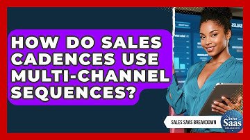 How Do Sales Cadences Use Multi-channel Sequences? - Sales Saas Breakdown