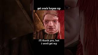 get one's hopes up — Dragon age : Origins dialogue scene