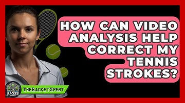 How Can Video Analysis Help Correct My Tennis Strokes? - The Racket Xpert