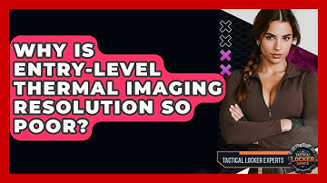 Why Is Entry-level Thermal Imaging Resolution So Poor? - Tactical Locker Experts