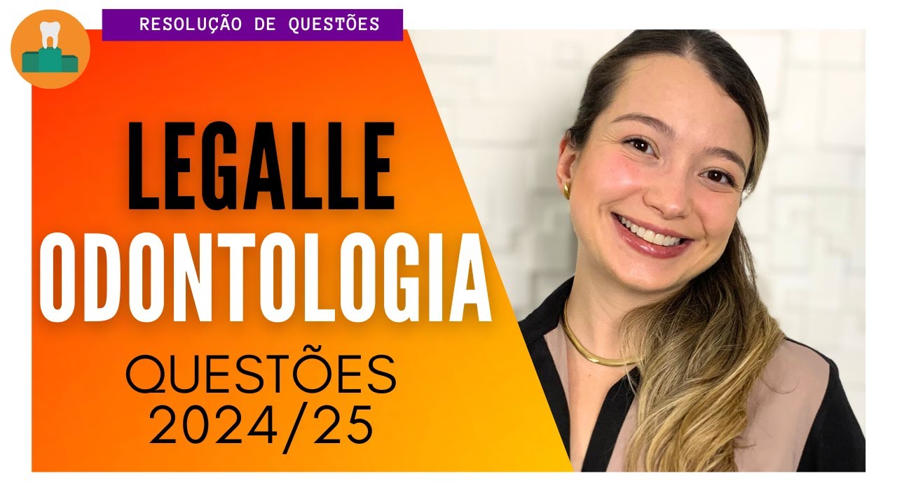BANCA LEGALLE: ODONTOLOGIA [QUESTÕES 2024/25]