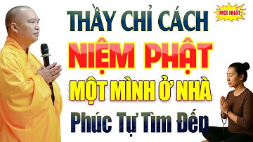 Thầy Chỉ Cách Niệm Phật Một Mình Ở Nhà Phúc Tự Tìm Đến... | Thầy Thích Đạo Thịnh (nên nghe).