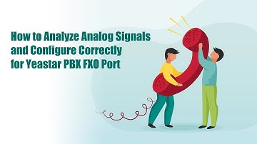 How to Analyze Analog Signals and Configure Correctly for Yeastar PBX FXO Port