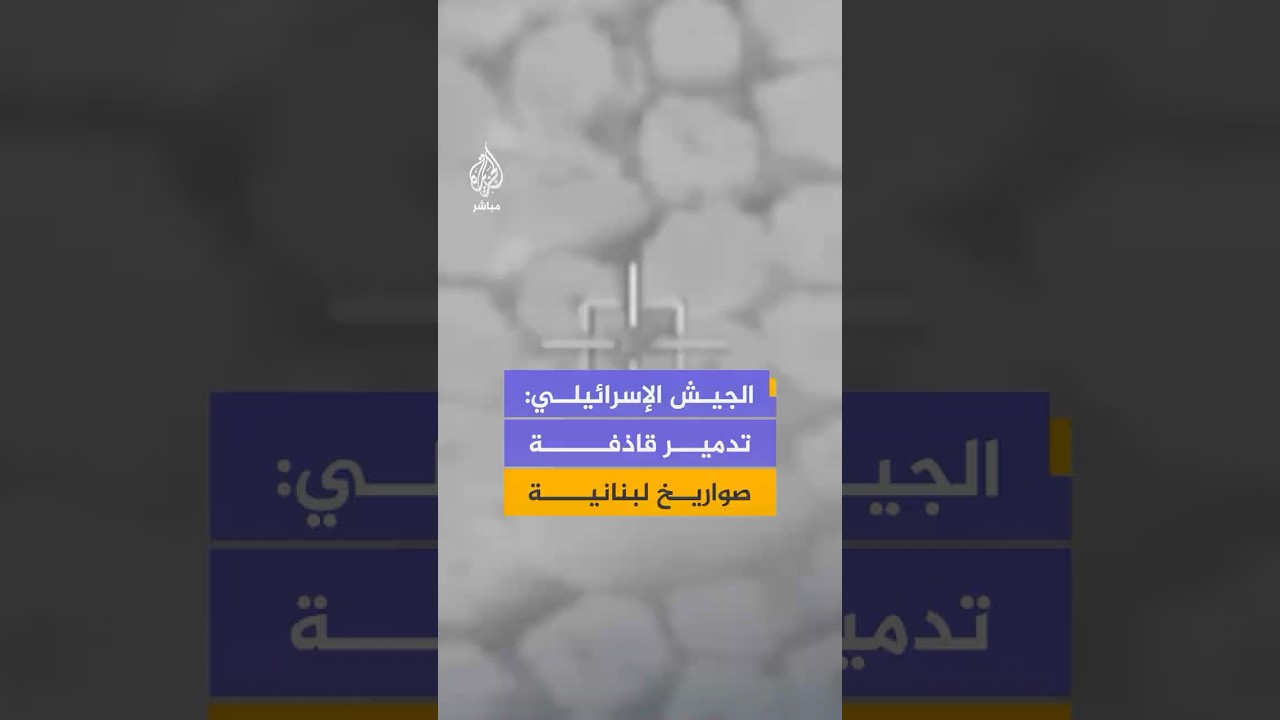 الجيش الإسرائيلي: دمرنا قاذفة صواريخ في جويا بجنوب لبنان قبل إطلاقها نحو إسرائيل