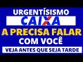 URGENTÍSSIMO! A CAIXA PRECISA FALAR COM VOCÊ ANTES QUE SEJA TARDE DEMAIS!