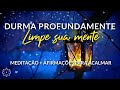 MEDITAÇÃO PARA DORMIR: LIMPE SUA MENTE E TENHA UMA NOITE INCRÍVEL + AFIRMAÇÕES PARA ACALMAR