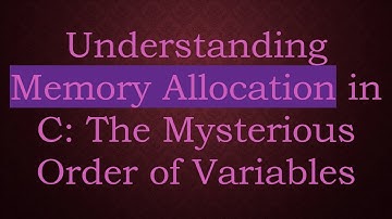 Understanding Memory Allocation in C: The Mysterious Order of Variables