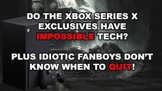 Do the Xbox Series X exclusives have IMPOSSIBLE tech? Also I teach an Xbox fanboy to think!