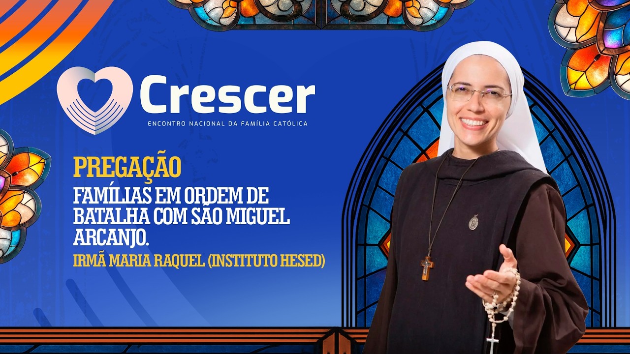29° CRESCER | Irmã Maria Raquel (Inst. Hesed) - Famílias em ordem de batalha com São Miguel Arcanjo