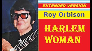 Roy Orbison - HARLEM WOMAN (extended version)