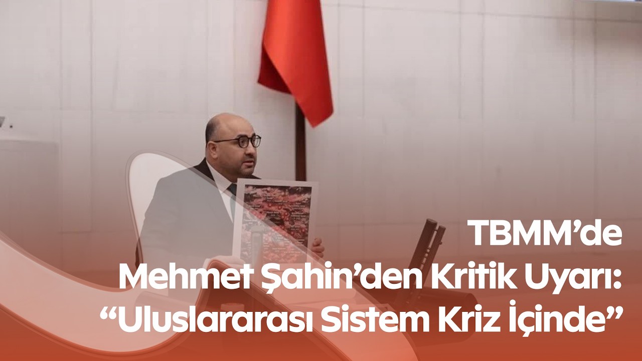 AK Partili Mehmet Şahin TBMM’de Konuştu: Orta Doğu’da Bölgesel Savaş Riski
