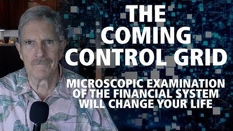 The Coming Control Grid: Microscopic Examination Of The Financial System