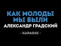 Александр Градский Как молоды мы были Караоке mp3