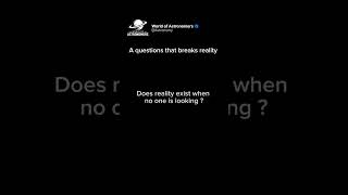 Does reality exist if no one is looking?