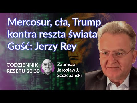 Mercosur, cła, Trump contra reszta świata -  Jerzy Rey - Jarosław J. Szczepański #CodziennikResetu