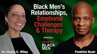 Black Men’s Relationships, Emotional Challenges &amp; Therapy with Dr. Robin C. Wiley