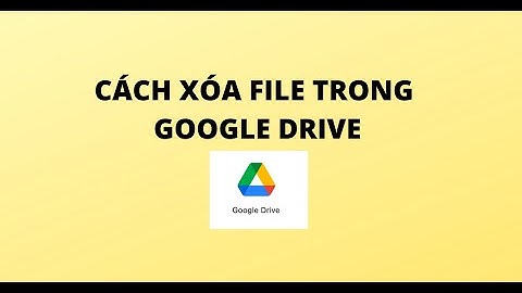CÁCH XÓA FILE TRONG GOOGLE DRIVE