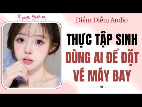 Truyện audio | Thực tập sinh dùng AI để đặt vé máy bay