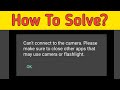 Fix can't connect to the camera. please make sure... | can't connect to the camera