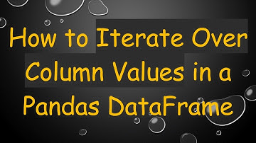 How to Iterate Over Column Values in a Pandas DataFrame