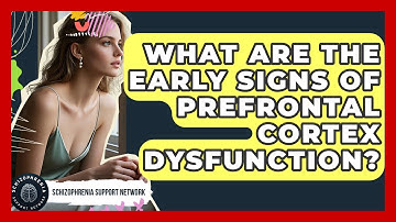 What Are The Early Signs Of Prefrontal Cortex Dysfunction? - Schizophrenia Support Network