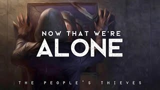 Now That We're Alone - The People's Thieves (LYRICS)