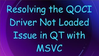 Resolving the QOCI Driver Not Loaded Issue in QT with MSVC