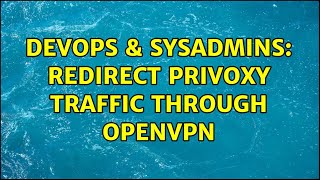 Celebrity DevOps & SysAdmins: Redirect Privoxy traffic through OpenVpn (4 Solutions!!) Profile