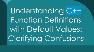 Understanding C++ Function Definitions with Default Values: Clarifying Confusions