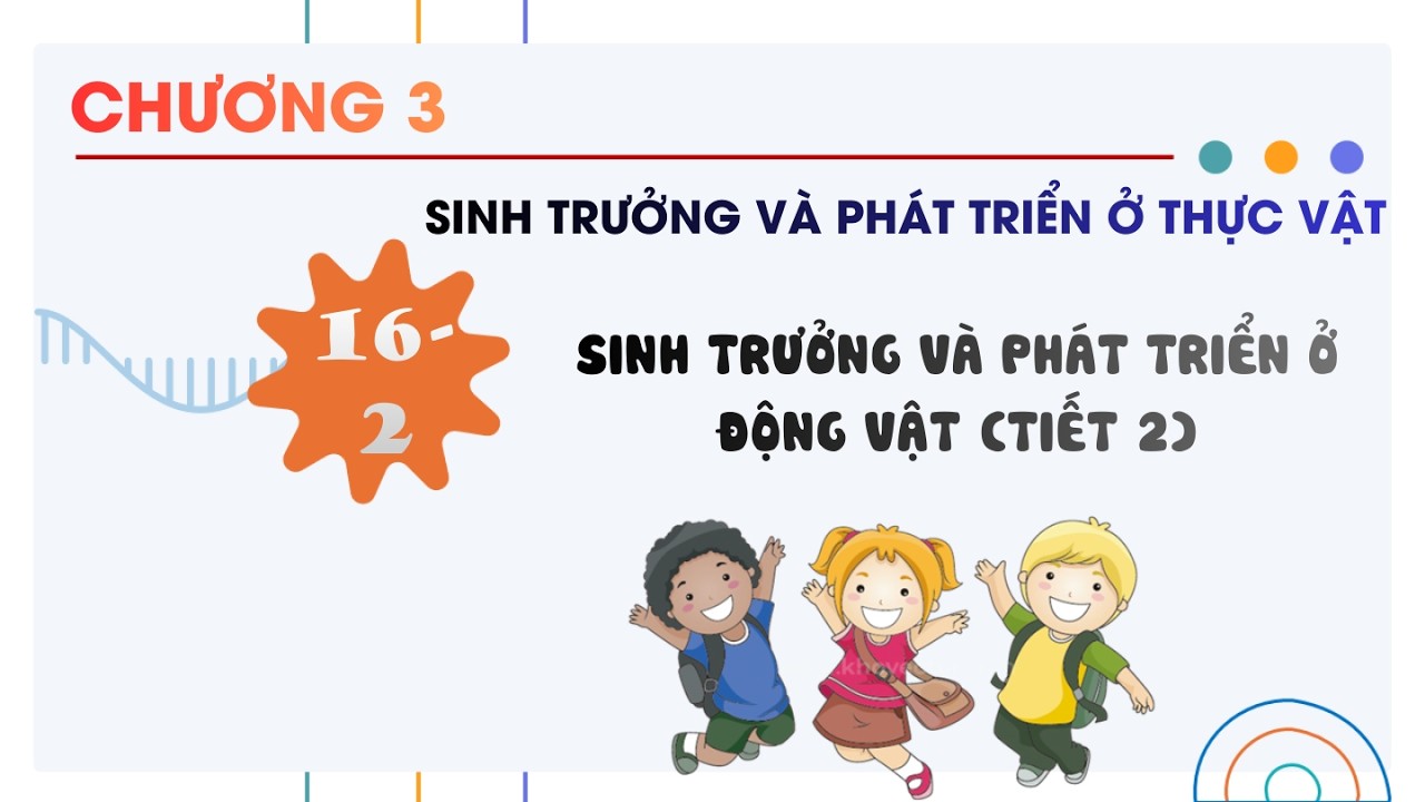 Sinh 11 |Chương 3| Bài 16-2: SINH TRƯỞNG VÀ PHÁT TRIỂN Ở ĐỘNG VẬT (TIẾT 2)