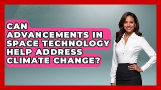 Can Advancements in Space Technology Help Address Climate Change? - Space Tech Insider