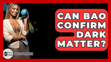 Can BAO Confirm Dark Matter? - Physics Frontier