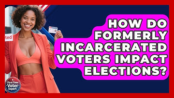 How Do Formerly Incarcerated Voters Impact Elections? - First Time Voter Expert
