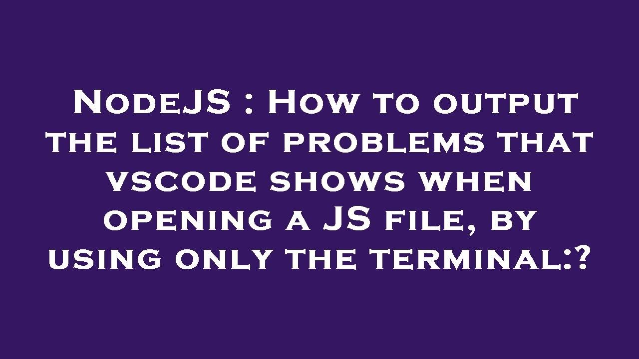 NodeJS : How to output the list of problems that vscode shows when ...